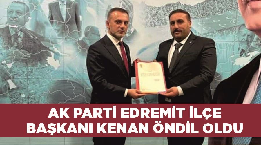 AK Parti Edremit İlçe Başkanı Kenan Öndil oldu