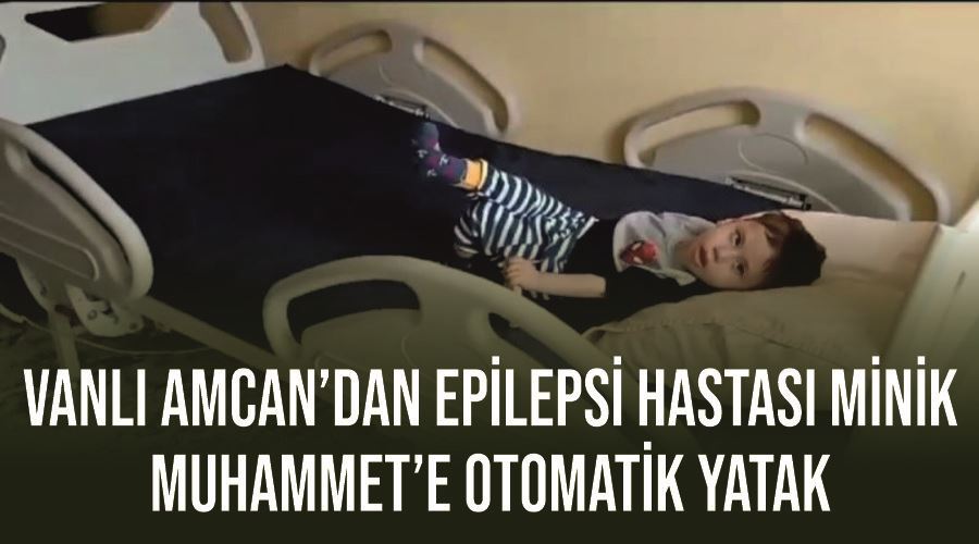 Vanlı Amcan’dan epilepsi hastası minik Muhammet’e otomatik yatak