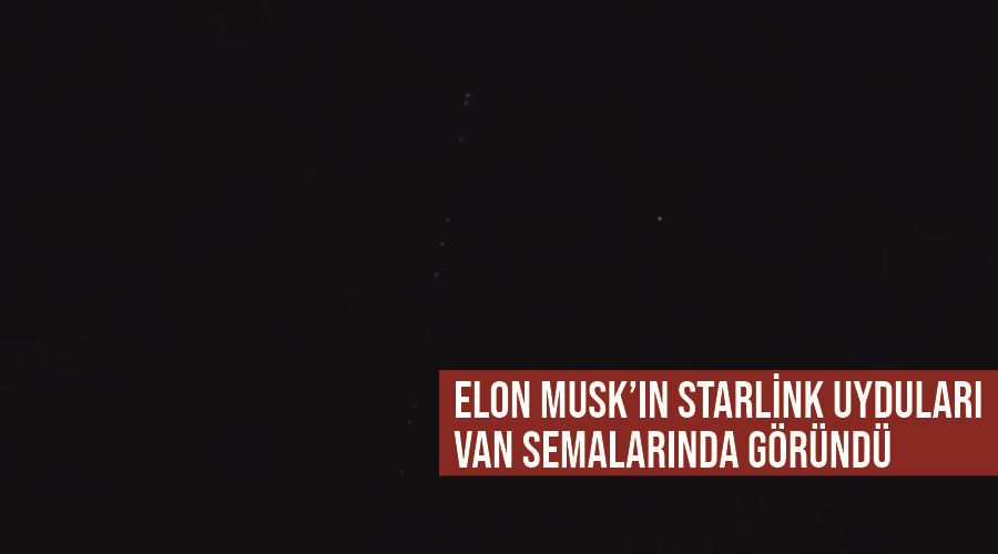 Elon Musk’ın Starlink uyduları Van semalarında göründü