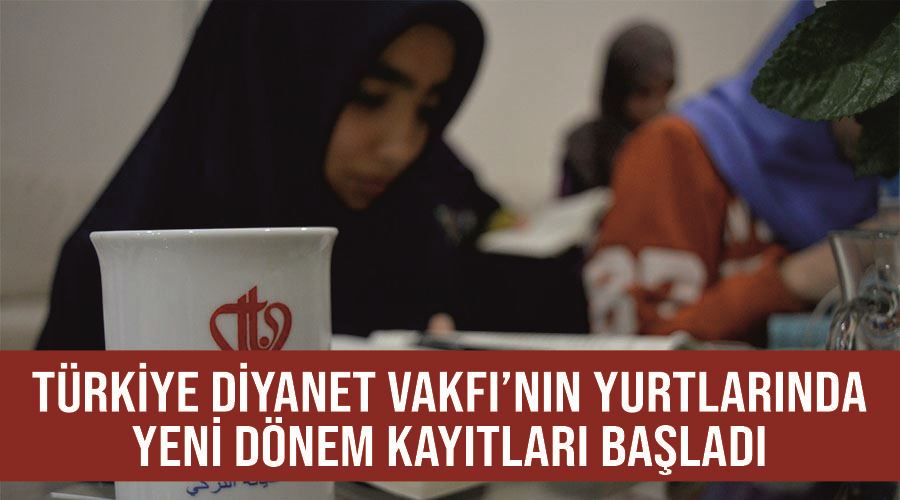 Türkiye Diyanet Vakfı’nın yurtlarında yeni dönem kayıtları başladı