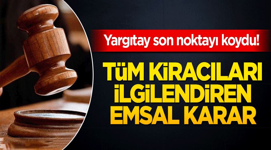 Yargıtay son noktayı koydu! Tüm kiracıları ilgilendiren emsal karar