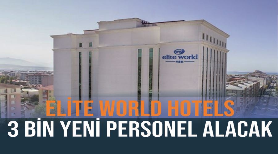 Elite World Hotels 3 bin yeni personel alacak