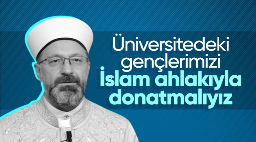 Ali Erbaş: Üniversitedeki gençlerimizi İslam ahlakıyla donatmalıyız