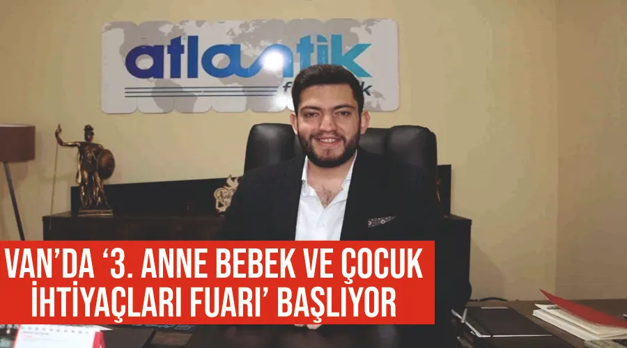 Van’da ‘3. Anne Bebek ve Çocuk İhtiyaçları Fuarı’ başlıyor