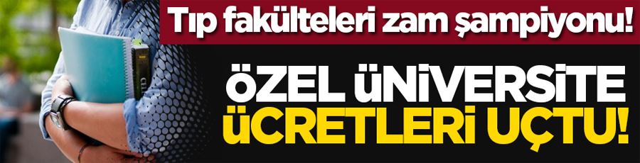 Tıp fakülteleri zam şampiyonu! Özel üniversite ücretleri uçtu!