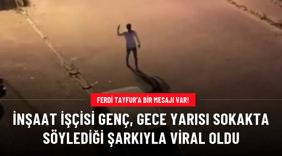 İnşaat işçisi genç, gece yarısı sokakta söylediği şarkıyla viral oldu! Ferdi Tayfur ile düet yapmak istiyor