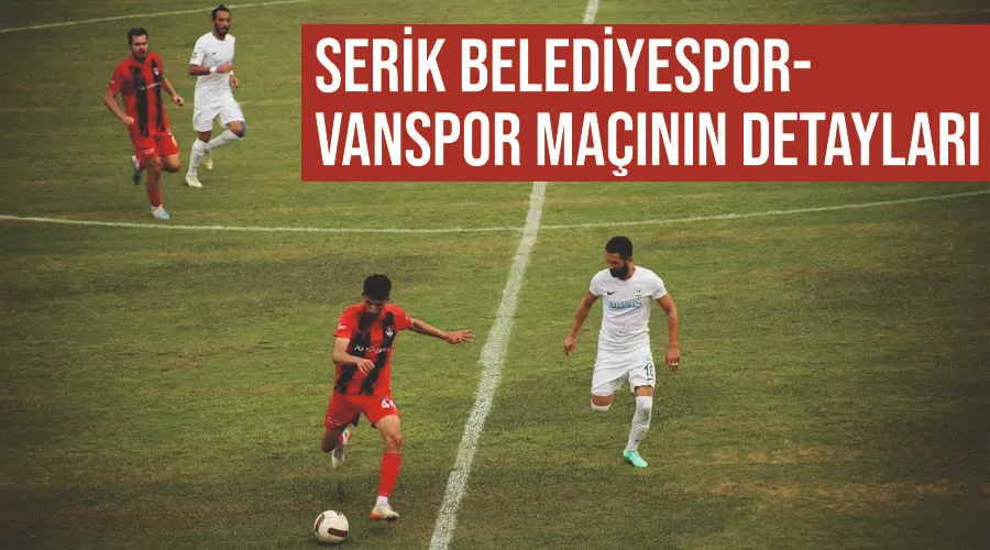 Serik Belediyespor- Vanspor maçının detayları