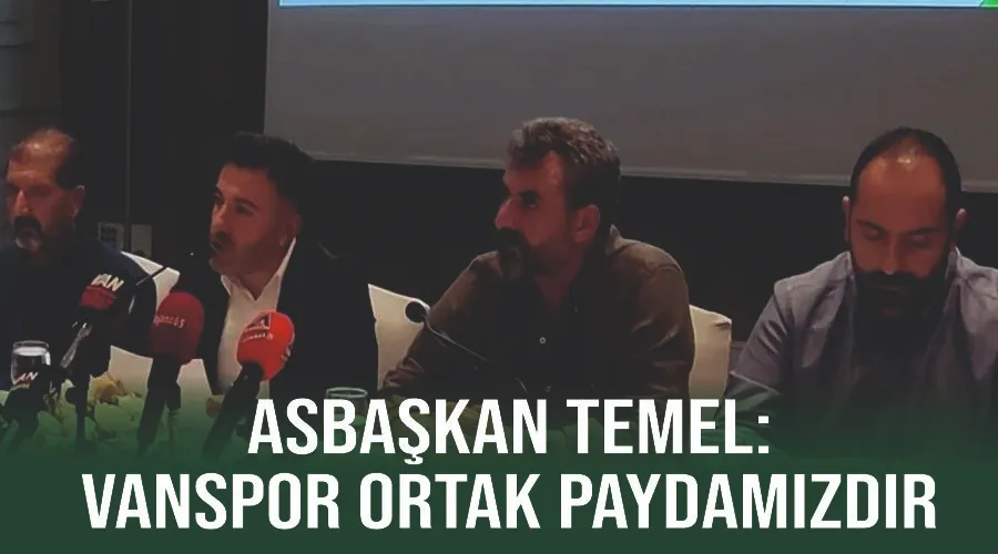 Asbaşkan Temel: Vanspor ortak paydamızdır