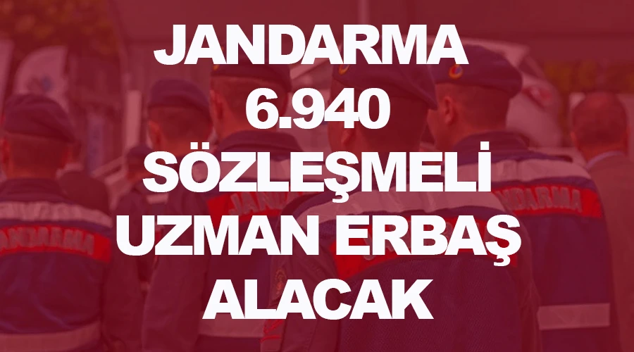 Jandarma 6 bin 940 sözleşmeli uzman erbaş alımı yapacak 