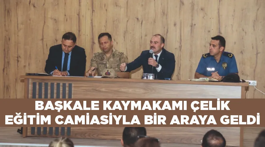 Başkale Kaymakamı Çelik eğitim camiasiyla bir araya geldi