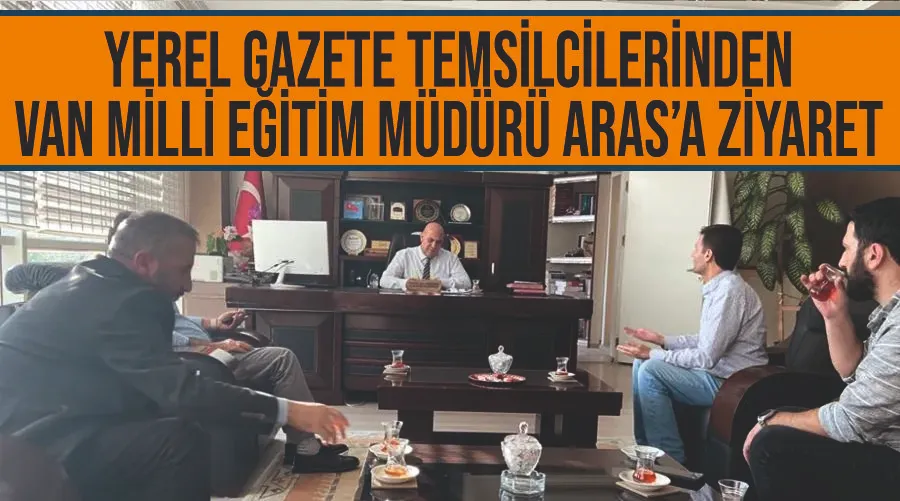 Yerel gazete temsilcilerinden Van Milli Eğitim Müdürü Aras’a ziyaret