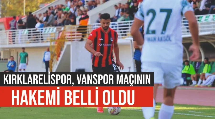  Kırklarelispor, Vanspor maçının hakemi belli oldu