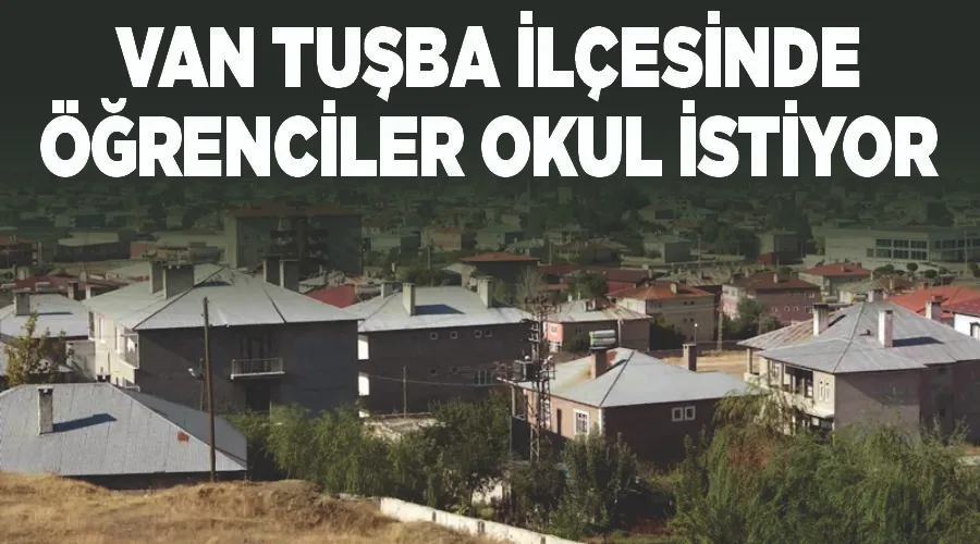 Van Tuşba ilçesinde öğrenciler okul istiyor