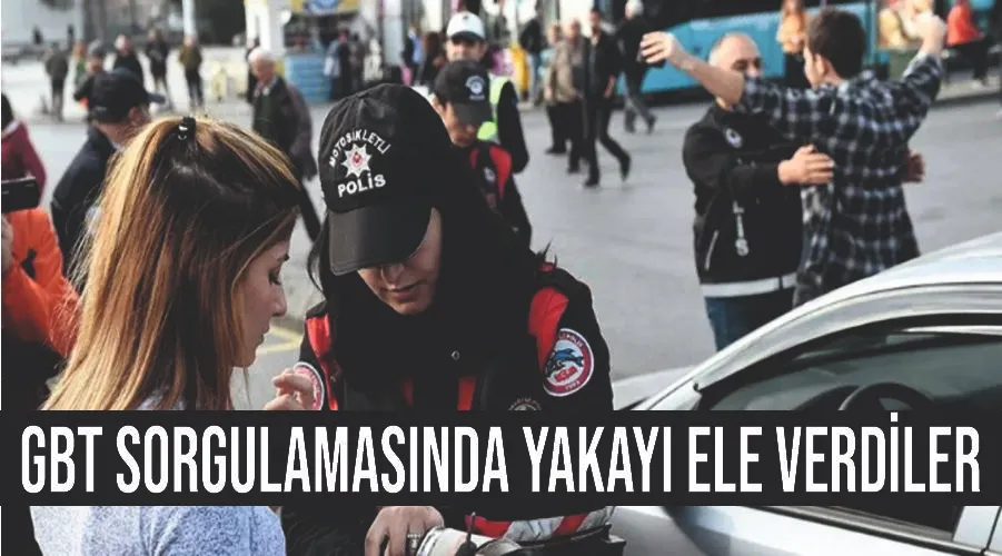 GBT sorgulamasında yakayı ele verdiler