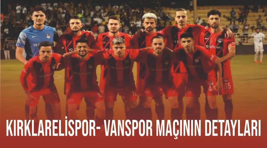 Kırklarelispor- Vanspor maçının detayları