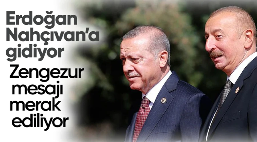  Cumhurbaşkanı Erdoğan, Zengezur mesajını Nahçıvan