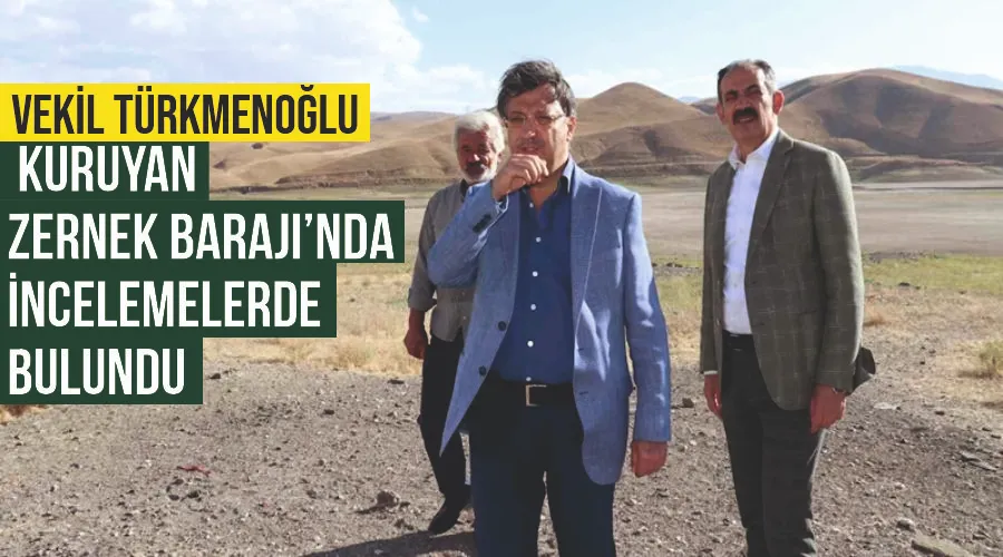 Vekil Türkmenoğlu ve Başkan Tanış kuruyan Zernek Barajı’nda incelemelerde bulundu