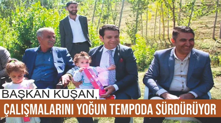 Başkan Kuşan, çalışmalarını yoğun tempoda sürdürüyor 