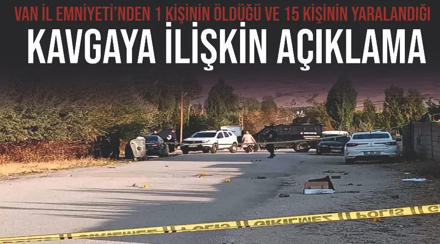 Van İl Emniyeti’nden 1 kişinin öldüğü ve 15 kişinin yaralandığı kavgaya ilişkin açıklama