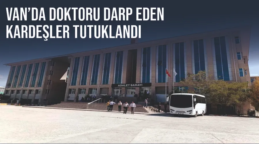 Van’da doktoru darp eden kardeşler tutuklandı