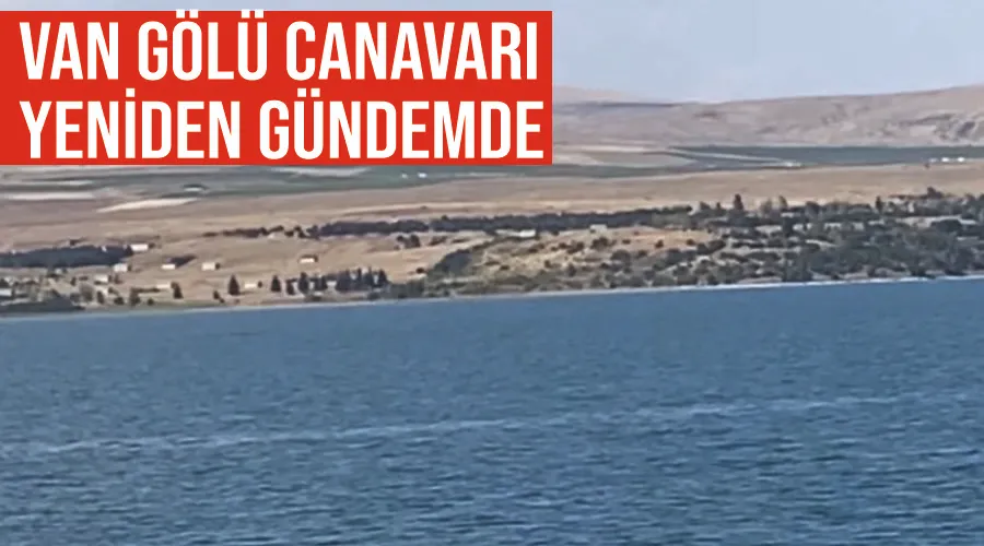 ’Van Gölü Canavarı’ yeniden gündemde