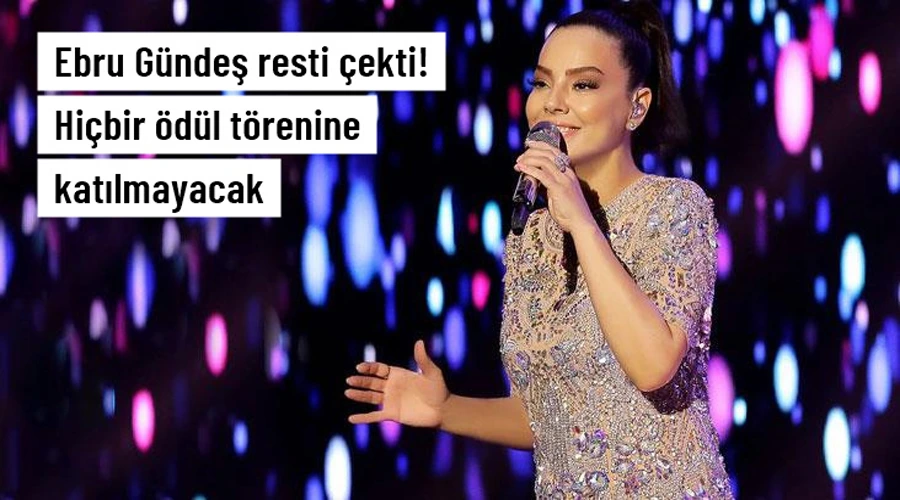 Resti çeken Ebru Gündeş, hiçbir ödül törenine katılmayacak