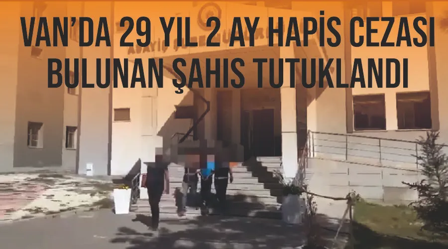 Van’da 29 yıl 2 ay hapis cezası bulunan şahıs tutuklandı