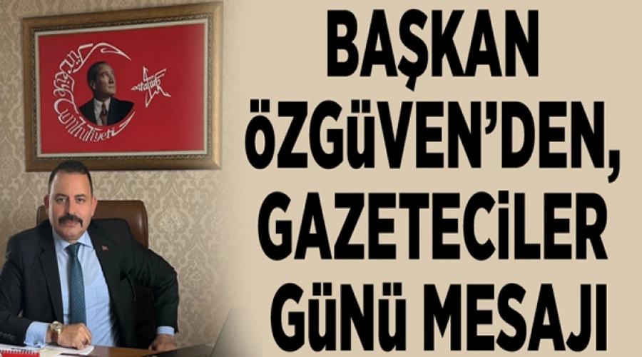 Başkan Özgüven’den, Gazeteciler Günü mesajı