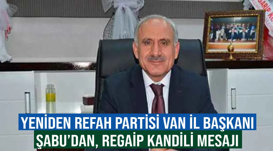 Yeniden Refah Partisi Van İl Başkanı Şabu’dan, Regaip Kandili mesajı