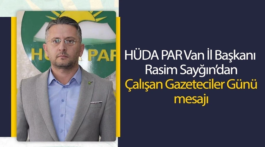 HÜDA PAR Van İl Başkanı Sayğın’dan Çalışan Gazeteciler Günü mesajı