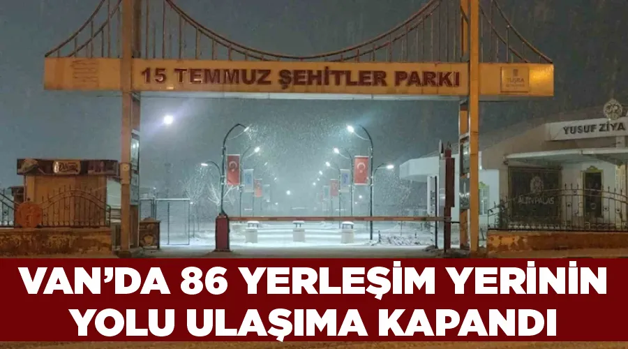 Van’da 86 yerleşim yerinin yolu ulaşıma kapandı