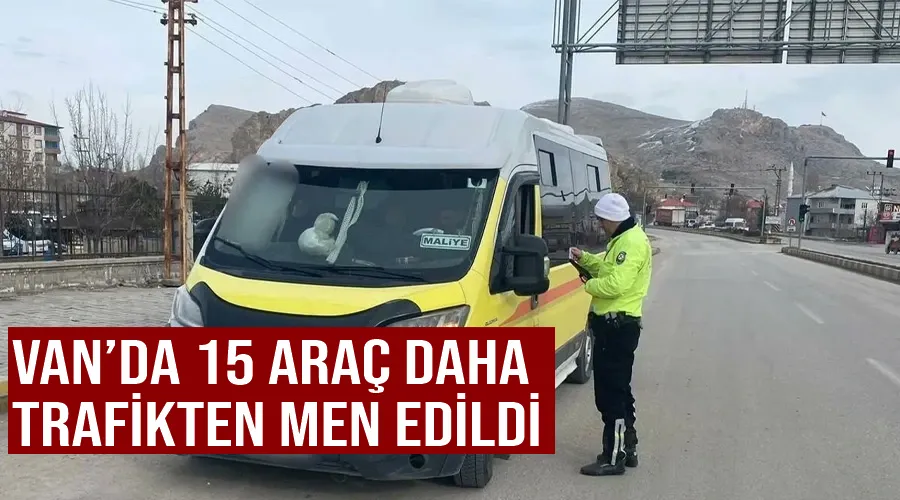 Van’da 15 araç daha trafikten men edildi