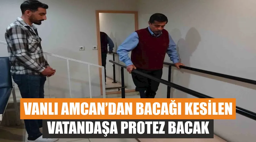 Vanlı Amcan’dan bacağı kesilen vatandaşa protez bacak