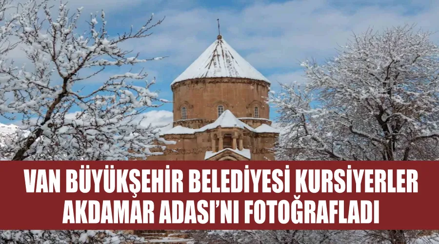 Van Büyükşehir Belediyesi kursiyerler Akdamar Adası’nı fotoğrafladı