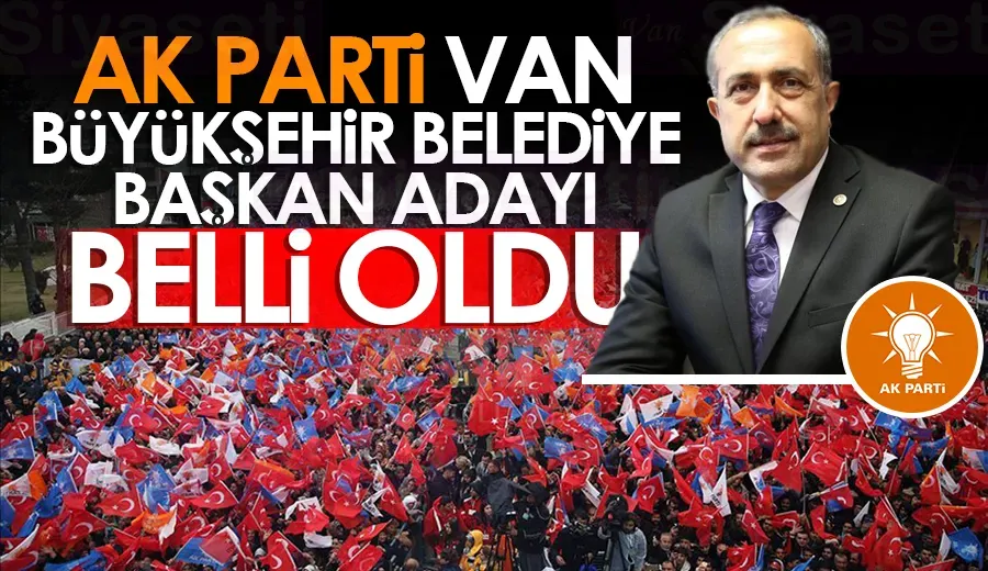 AK Parti Van Büyükşehir Belediye Başkan adayı Abdulahat Arvas oldu