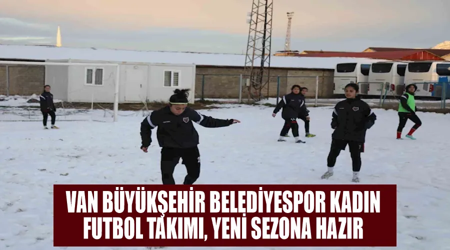 Van Büyükşehir Belediyespor Kadın Futbol Takımı, yeni sezona hazır