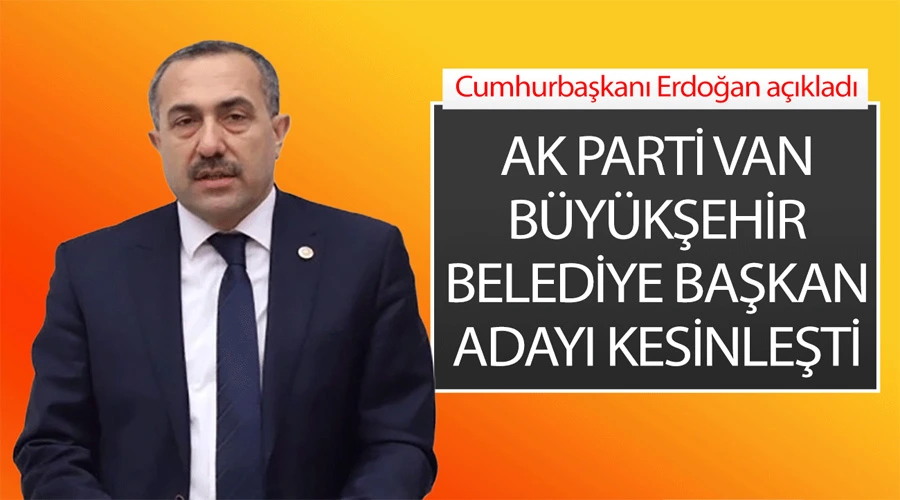 Cumhurbaşkanı Erdoğan açıkladı, AK Parti Van Büyükşehir Belediye Başkan Adayı Abdulahat Arvas