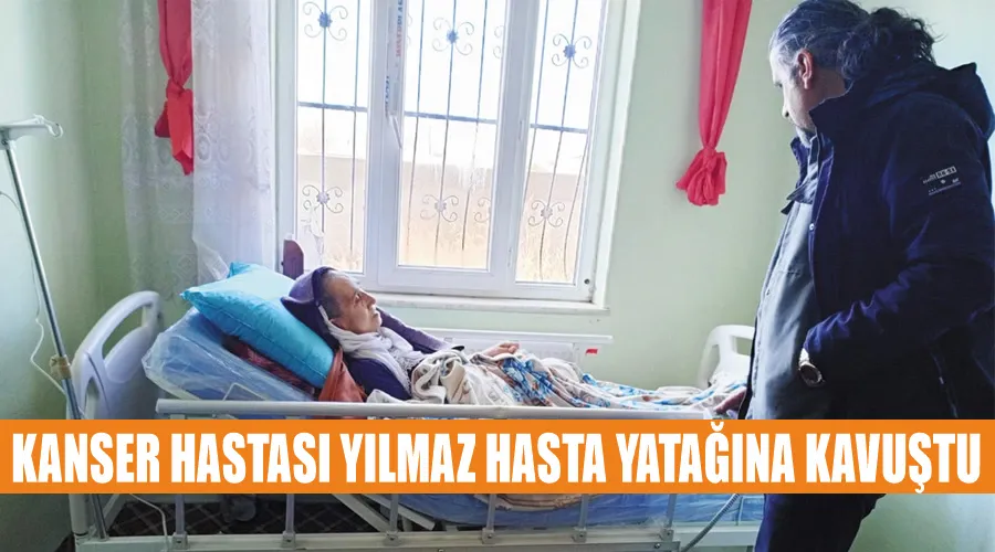 Kanser hastası Yılmaz hasta yatağına kavuştu