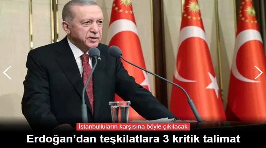 Erdoğan’dan teşkilatlara 3 kritik talimat! İstanbulluların karşısına böyle çıkılacak