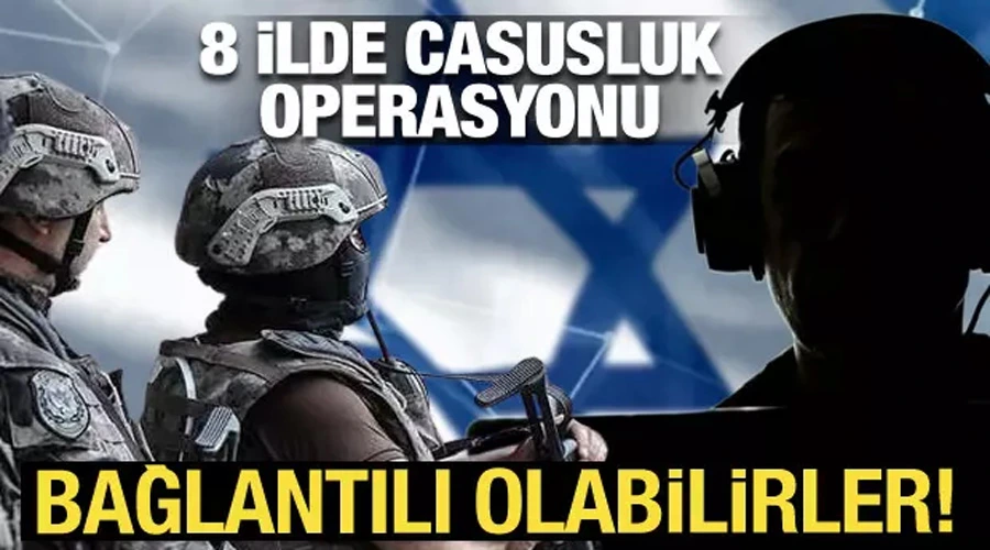 Son Dakika... 8 ilde casusluk operasyonu: İsrail istihbaratı ile bağlantılı olabilirler!