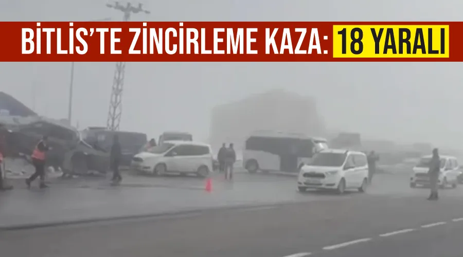 Bitlis’te zincirleme kaza: 18 yaralı