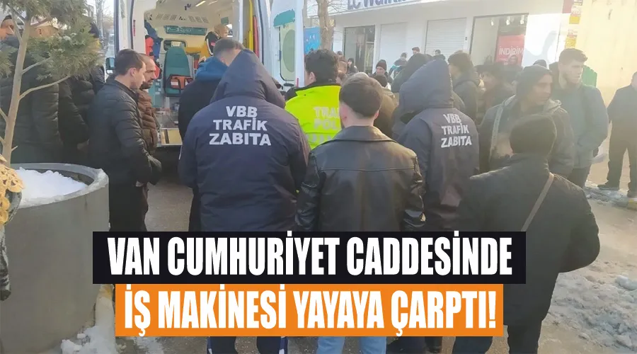 Van Cumhuriyet Caddesinde iş makinesi yayaya çarptı!