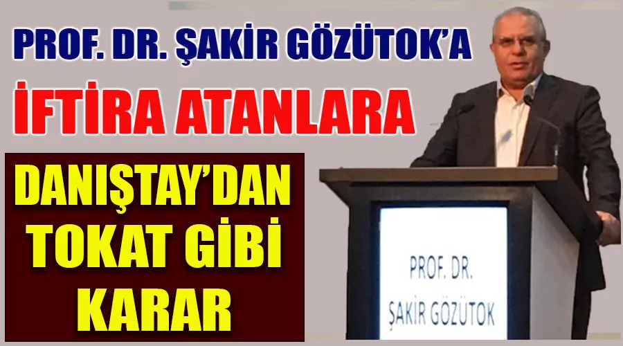 Prof. Dr. Şakir Gözütok’a iftira atanlara Danıştay’dan tokat gibi karar