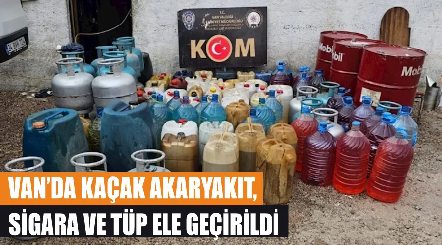 Van’da kaçak akaryakıt, sigara ve tüp ele geçirildi