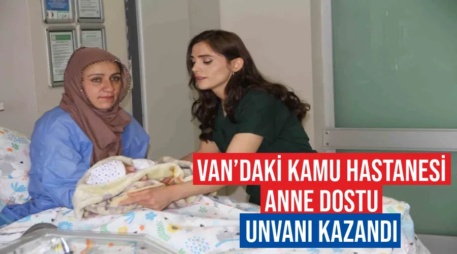 Van’daki kamu hastanesi “Anne Dostu” unvanı kazandı