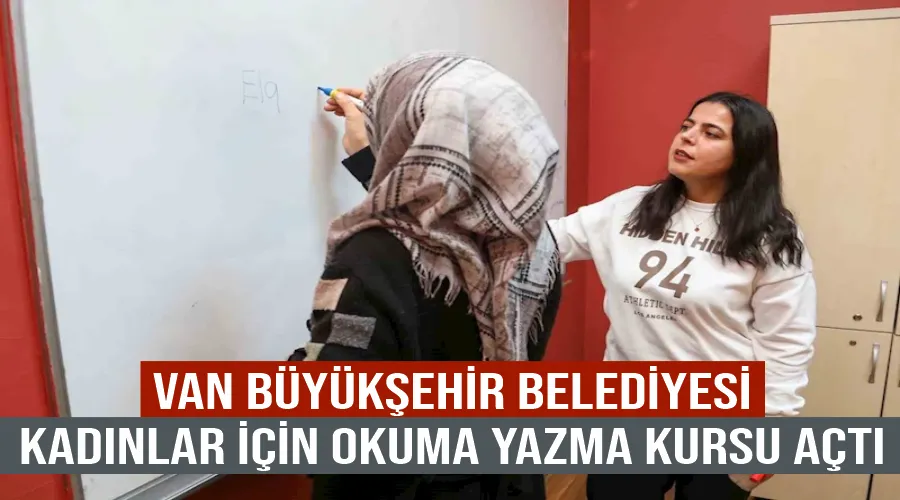 Van Büyükşehir Belediyesi kadınlar için okuma yazma kursu açtı