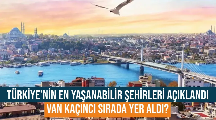  Türkiye’nin en yaşanabilir şehirleri açıklandı… Van kaçıncı sırada yer aldı?