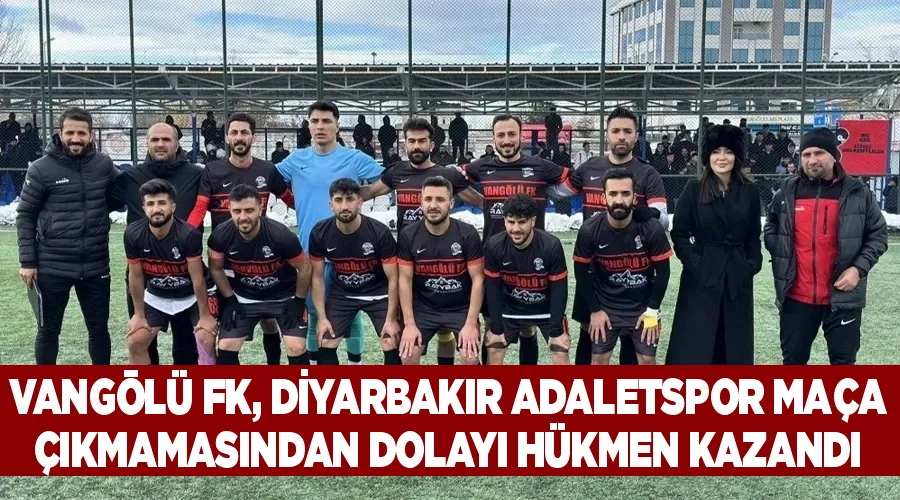 Vangölü FK, Diyarbakır Adaletspor maça çıkmamasından dolayı hükmen kazandı