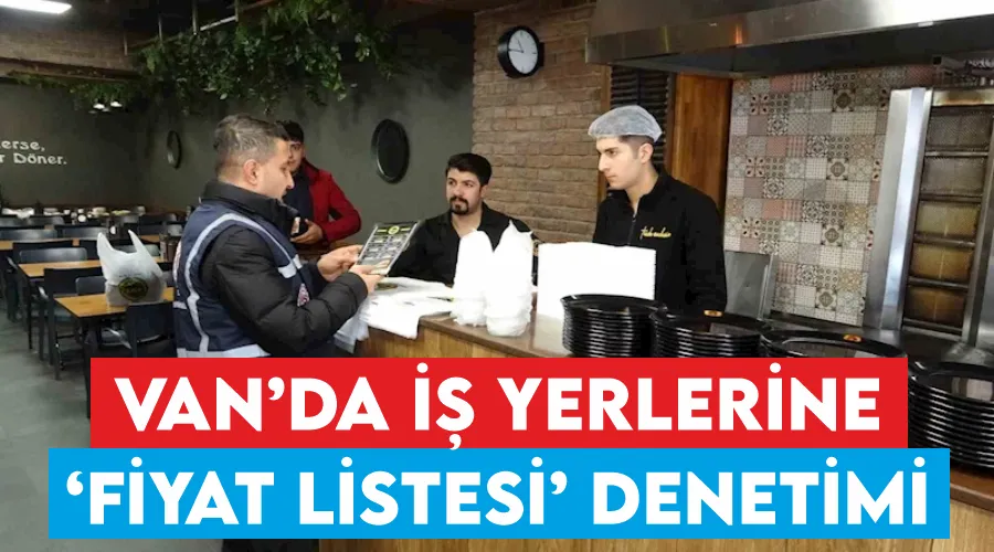 Van’da iş yerlerine ‘fiyat listesi’ denetimi