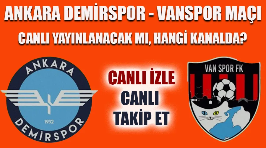 Ankara Demirspor - Vanspor FK Maçı Canlı Yayınlanacak mı? Hangi Kanalda? Canlı İzle!